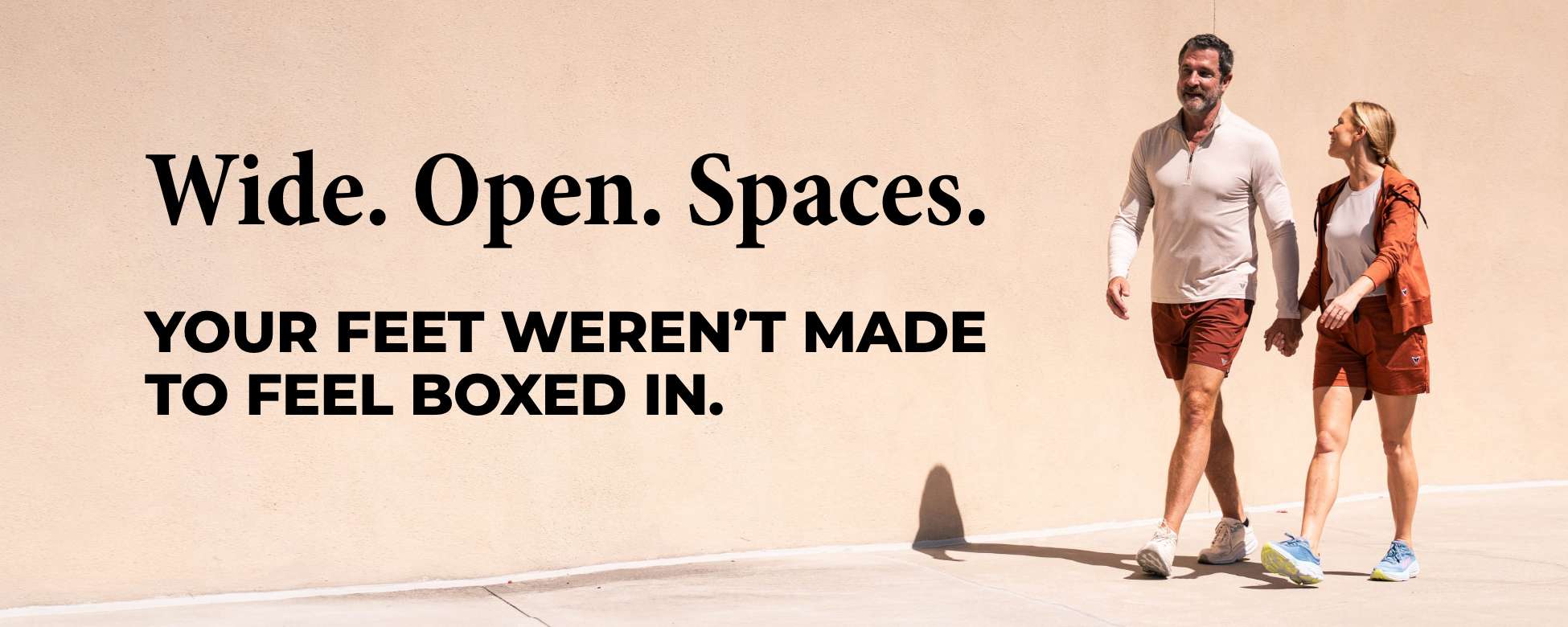 Wide. Open. Spaces. Your feet weren't made to feel boxed in.